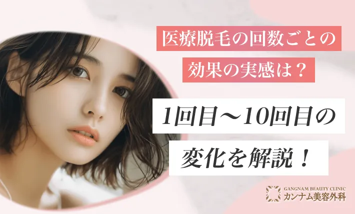 医療脱毛の回数ごとの効果の実感は？1回目〜10回目の変化を解説！